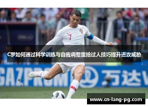 C罗如何通过科学训练与自我调整重拾过人技巧提升进攻威胁