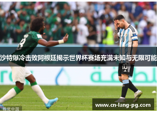 沙特爆冷击败阿根廷揭示世界杯赛场充满未知与无限可能