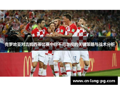 克罗地亚对吉姆西蒂比赛中你不可忽视的关键策略与战术分析