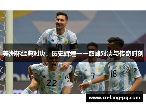 美洲杯经典对决:历史辉煌一一巅峰对决与传奇时刻 美洲杯经典对决:历史辉煌一一巅峰对决与传奇时刻