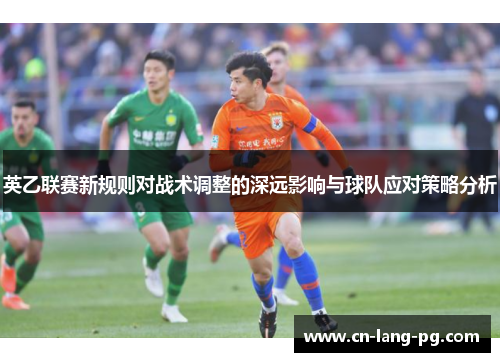 英乙联赛新规则对战术调整的深远影响与球队应对策略分析 英乙联赛新规则对战术调整的深远影响与球队应对策略分析