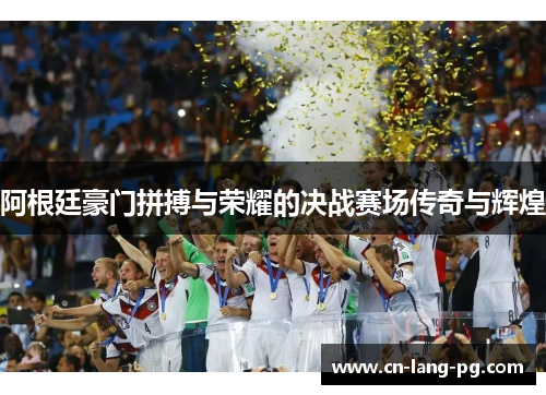 阿根廷豪门拼搏与荣耀的决战赛场传奇与辉煌 阿根廷豪门拼搏与荣耀的决战赛场传奇与辉煌