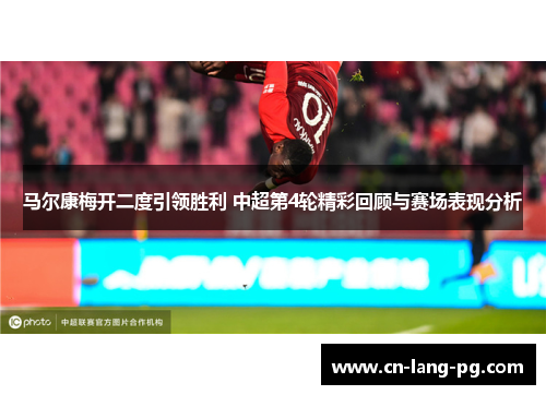 马尔康梅开二度引领胜利 中超第4轮精彩回顾与赛场表现分析 马尔康梅开二度引领胜利 中超第4轮精彩回顾与赛场表现分析