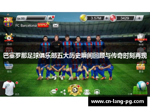 巴塞罗那足球俱乐部五大历史瞬间回顾与传奇时刻再现 巴塞罗那足球俱乐部五大历史瞬间回顾与传奇时刻再现