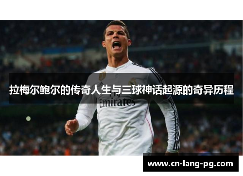 拉梅尔鲍尔的传奇人生与三球神话起源的奇异历程