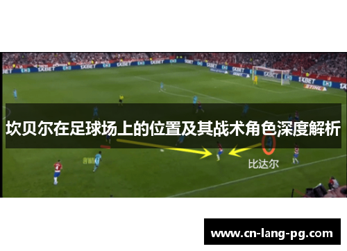 坎贝尔在足球场上的位置及其战术角色深度解析