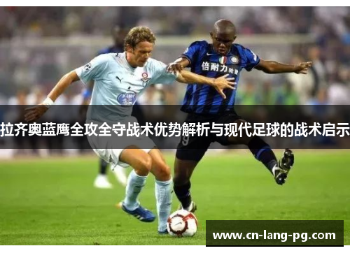 拉齐奥蓝鹰全攻全守战术优势解析与现代足球的战术启示
