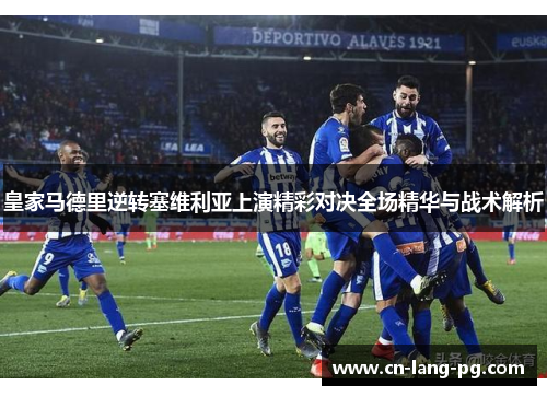 皇家马德里逆转塞维利亚上演精彩对决全场精华与战术解析